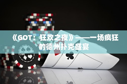 《GOT：狂歡之夜》——一場瘋狂的德州撲克盛宴