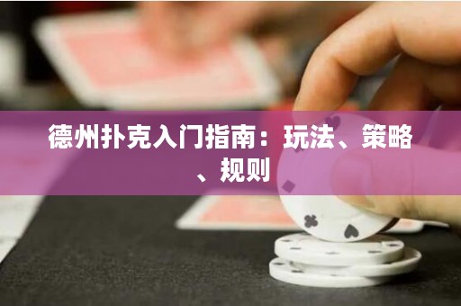 德州撲克入門指南：玩法、策略、規(guī)則