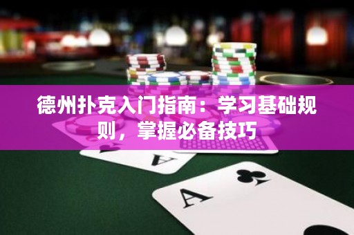 德州撲克入門指南：學(xué)習(xí)基礎(chǔ)規(guī)則，掌握必備技巧