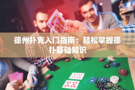 德州撲克入門指南：輕松掌握德?lián)浠A(chǔ)知識(shí)