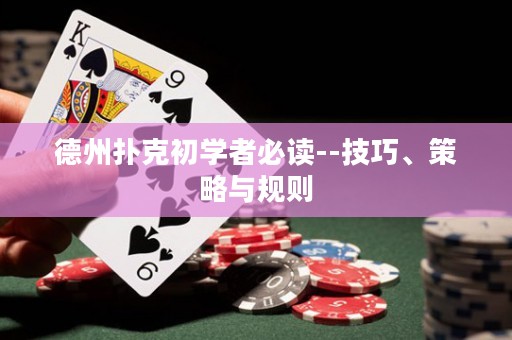 德州撲克初學(xué)者必讀--技巧、策略與規(guī)則