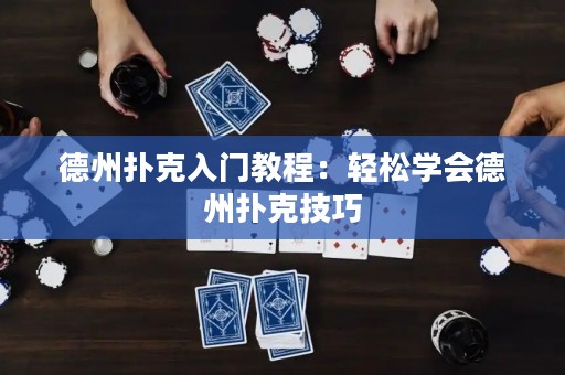 德州撲克入門(mén)教程：輕松學(xué)會(huì)德州撲克技巧