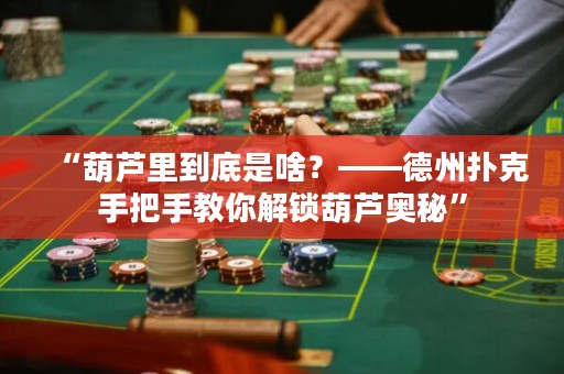 “葫蘆里到底是啥？——德州撲克手把手教你解鎖葫蘆奧秘”
