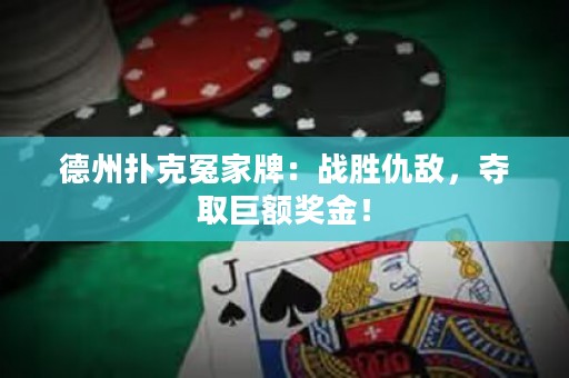 德州撲克冤家牌：戰(zhàn)勝仇敵，奪取巨額獎金！