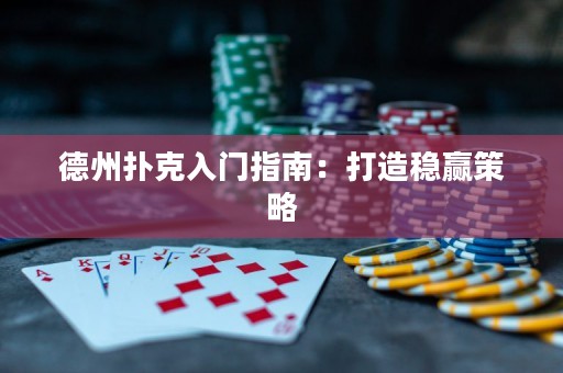 德州撲克入門指南：打造穩(wěn)贏策略