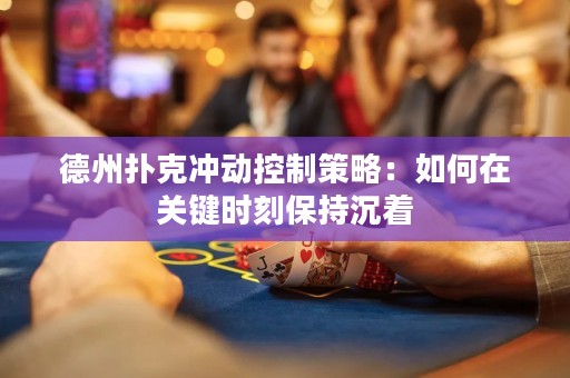 德州撲克沖動(dòng)控制策略：如何在關(guān)鍵時(shí)刻保持沉著