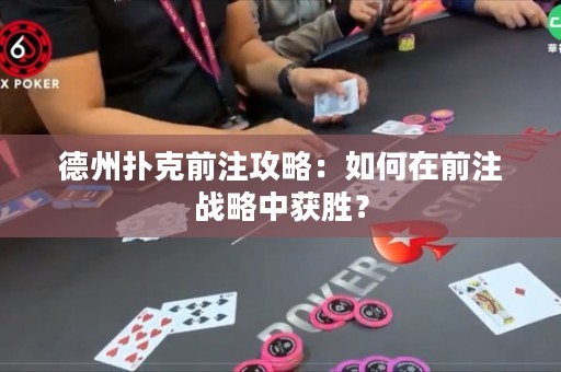 德州撲克前注攻略：如何在前注戰(zhàn)略中獲勝？