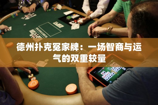 德州撲克冤家牌：一場(chǎng)智商與運(yùn)氣的雙重較量