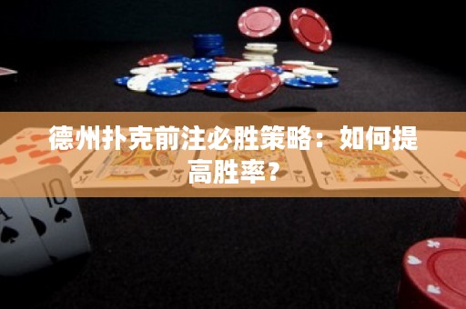 德州撲克前注必勝策略：如何提高勝率？