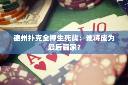 德州撲克全押生死戰(zhàn)：誰將成為最后贏家？