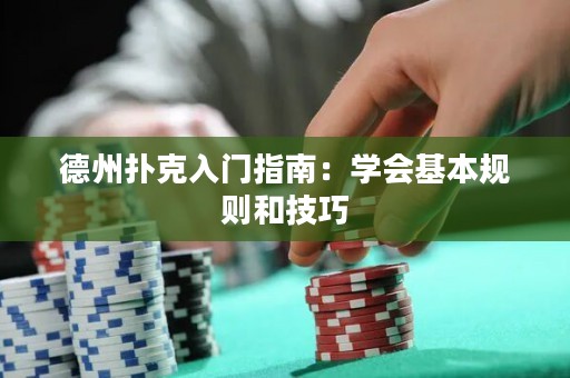 德州撲克入門指南：學(xué)會基本規(guī)則和技巧