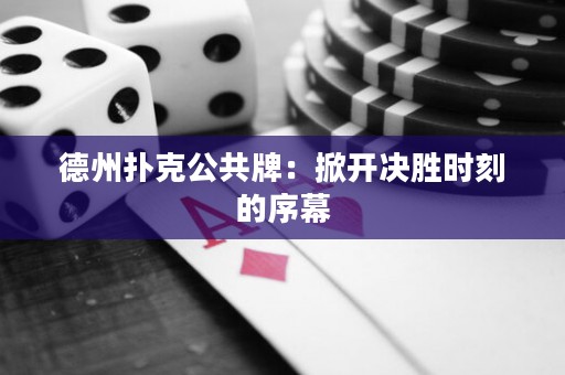 德州撲克公共牌：掀開決勝時刻的序幕