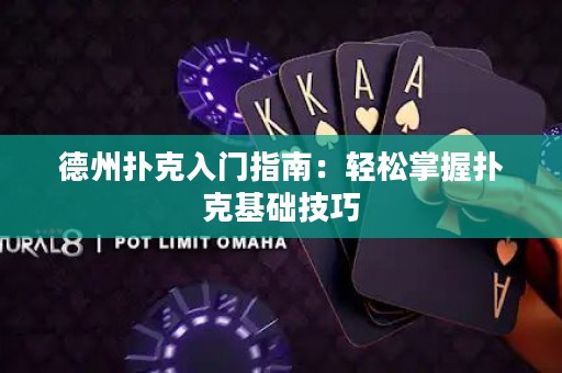德州撲克入門指南：輕松掌握撲克基礎(chǔ)技巧