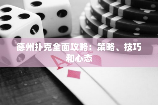 德州撲克全面攻略：策略、技巧和心態(tài)