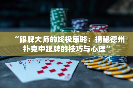 “跟牌大師的終極策略：揭秘德州撲克中跟牌的技巧與心理”