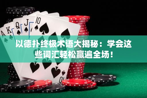 以德?lián)浣K極術(shù)語大揭秘：學(xué)會這些詞匯輕松贏遍全場！