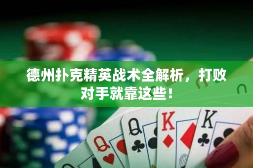 德州撲克精英戰(zhàn)術(shù)全解析，打敗對手就靠這些！
