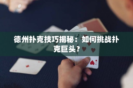德州撲克技巧揭秘：如何挑戰(zhàn)撲克巨頭？