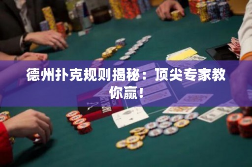 德州撲克規(guī)則揭秘：頂尖專(zhuān)家教你贏！