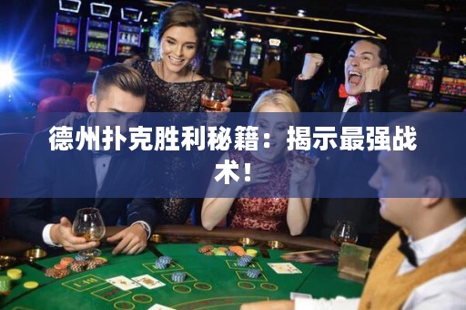 德州撲克勝利秘籍：揭示最強(qiáng)戰(zhàn)術(shù)！