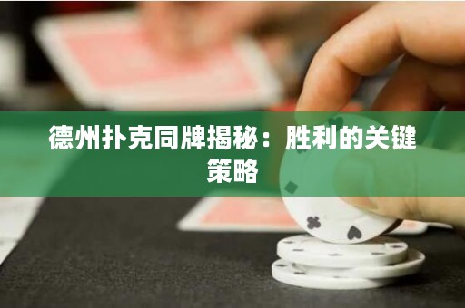 德州撲克同牌揭秘：勝利的關鍵策略
