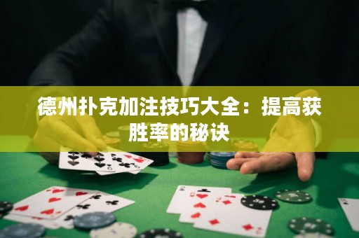 德州撲克加注技巧大全：提高獲勝率的秘訣
