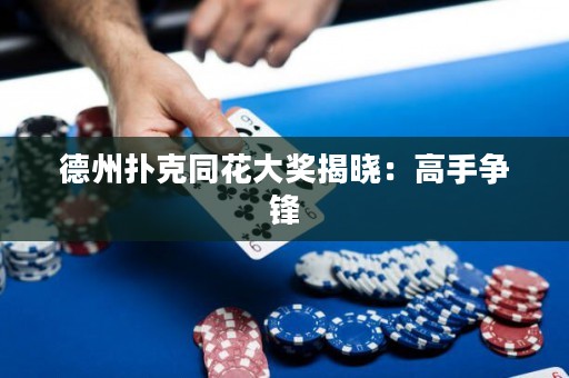 德州撲克同花大獎(jiǎng)揭曉：高手爭鋒