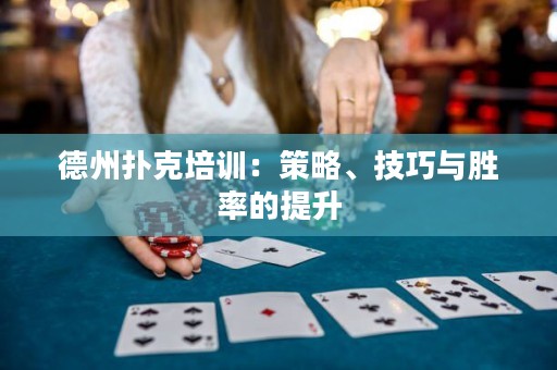 德州撲克培訓(xùn)：策略、技巧與勝率的提升