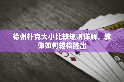 德州撲克大小比較規(guī)則詳解，教你如何輕松勝出