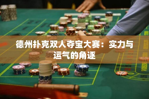 德州撲克雙人奪寶大賽：實力與運氣的角逐