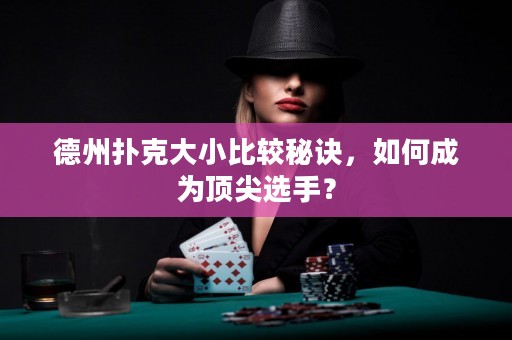 德州撲克大小比較秘訣，如何成為頂尖選手？