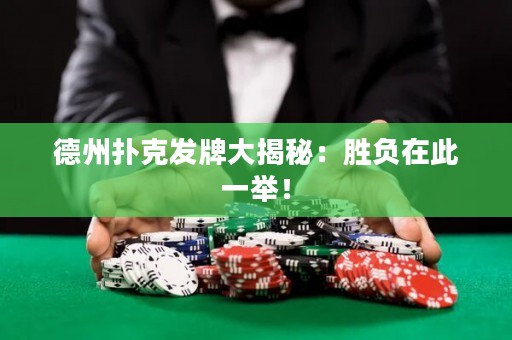 德州撲克發(fā)牌大揭秘：勝負(fù)在此一舉！