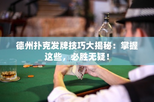 德州撲克發(fā)牌技巧大揭秘：掌握這些，必勝無疑！