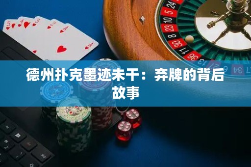 德州撲克墨跡未干：棄牌的背后故事