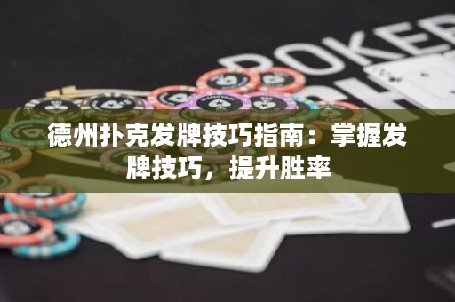 德州撲克發(fā)牌技巧指南：掌握發(fā)牌技巧，提升勝率