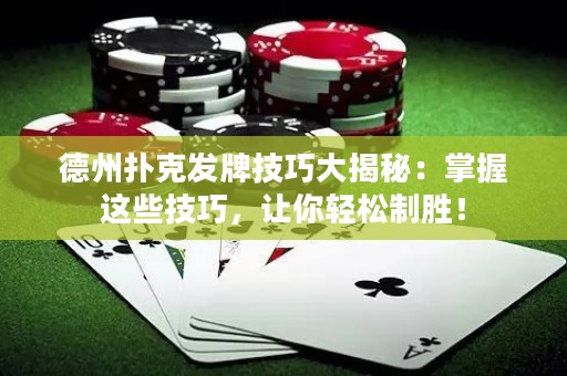 德州撲克發(fā)牌技巧大揭秘：掌握這些技巧，讓你輕松制勝！