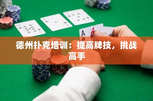 德州撲克培訓(xùn)：提高牌技，挑戰(zhàn)高手