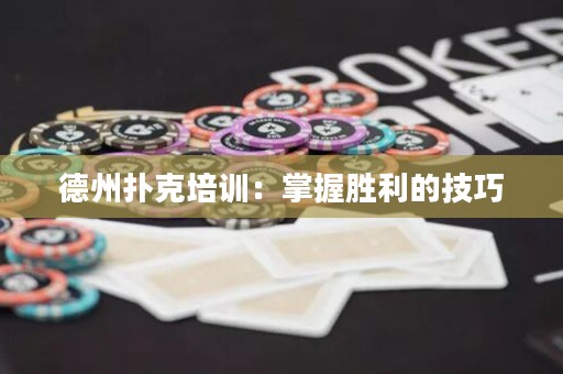 德州撲克培訓(xùn)：掌握勝利的技巧