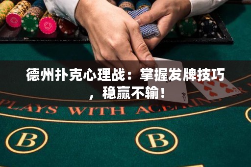 德州撲克心理戰(zhàn)：掌握發(fā)牌技巧，穩(wěn)贏不輸！