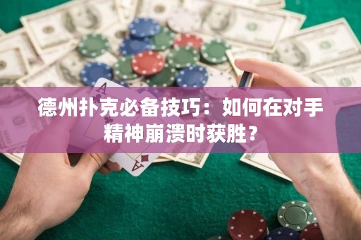 德州撲克必備技巧：如何在對(duì)手精神崩潰時(shí)獲勝？