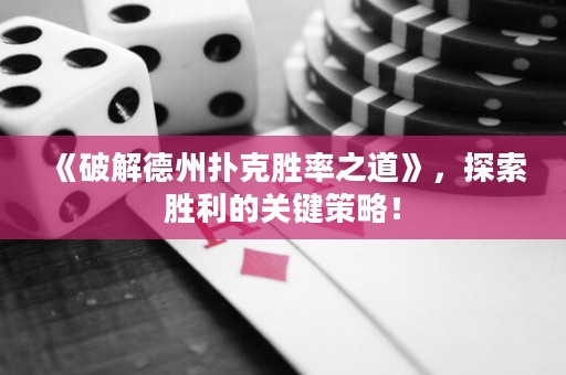 《破解德州撲克勝率之道》，探索勝利的關(guān)鍵策略！