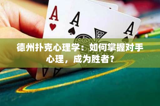 德州撲克心理學(xué)：如何掌握對手心理，成為勝者？