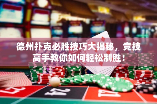 德州撲克必勝技巧大揭秘，競技高手教你如何輕松制勝！