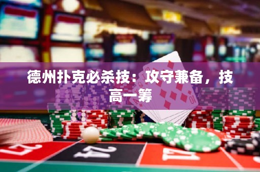 德州撲克必殺技：攻守兼?zhèn)?，技高一籌