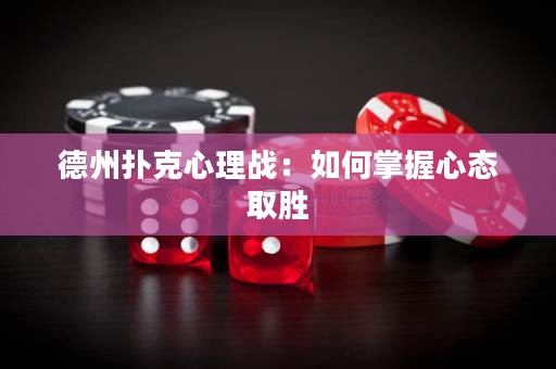 德州撲克心理戰(zhàn)：如何掌握心態(tài)取勝