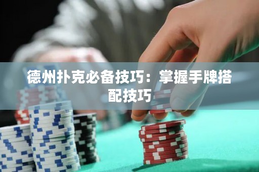 德州撲克必備技巧：掌握手牌搭配技巧