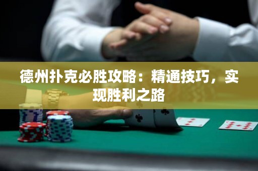 德州撲克必勝攻略：精通技巧，實現(xiàn)勝利之路