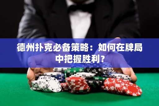 德州撲克必備策略：如何在牌局中把握勝利？