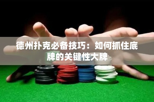 德州撲克必備技巧：如何抓住底牌的關鍵性大牌