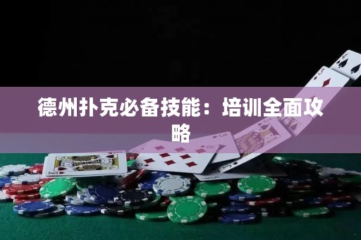 德州撲克必備技能：培訓(xùn)全面攻略